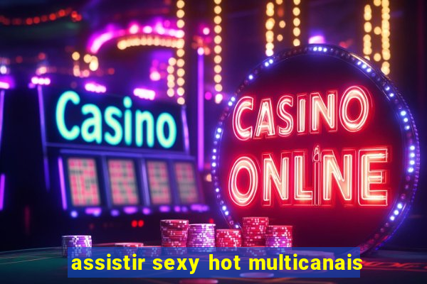 assistir sexy hot multicanais